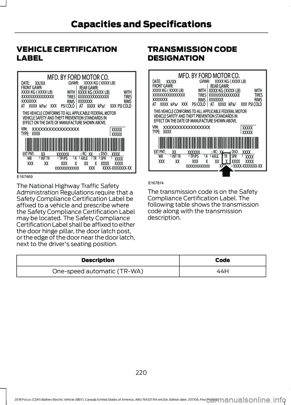 FORD FOCUS ELECTRIC 2018  Owners Manual VEHICLE CERTIFICATION
LABEL
The National Highway Traffic Safety
Administration Regulations require that a
Safety Compliance Certification Label be
affixed to a vehicle and prescribe where
the Safety C