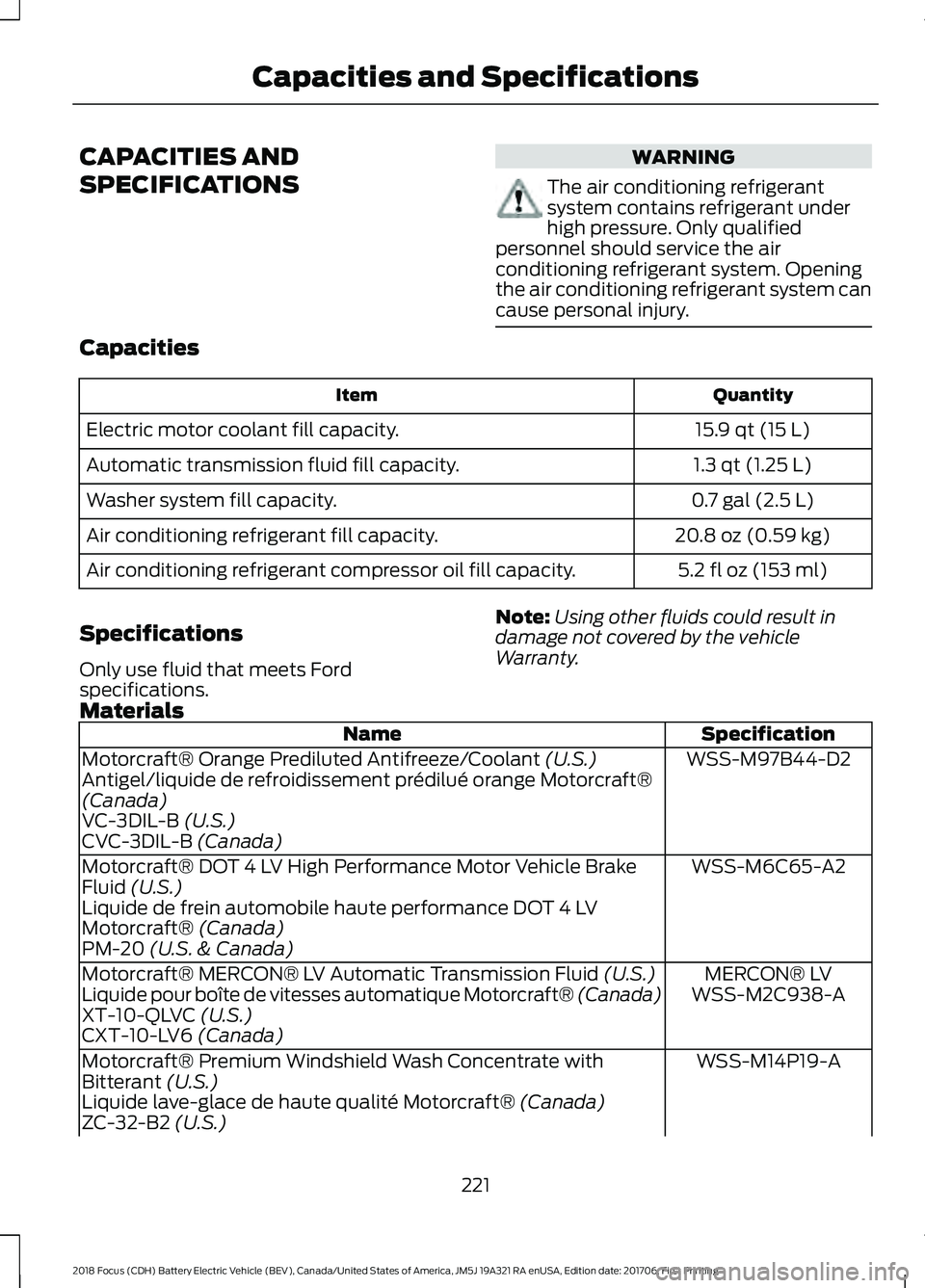 FORD FOCUS ELECTRIC 2018  Owners Manual CAPACITIES AND
SPECIFICATIONS WARNING
The air conditioning refrigerant
system contains refrigerant under
high pressure. Only qualified
personnel should service the air
conditioning refrigerant system.