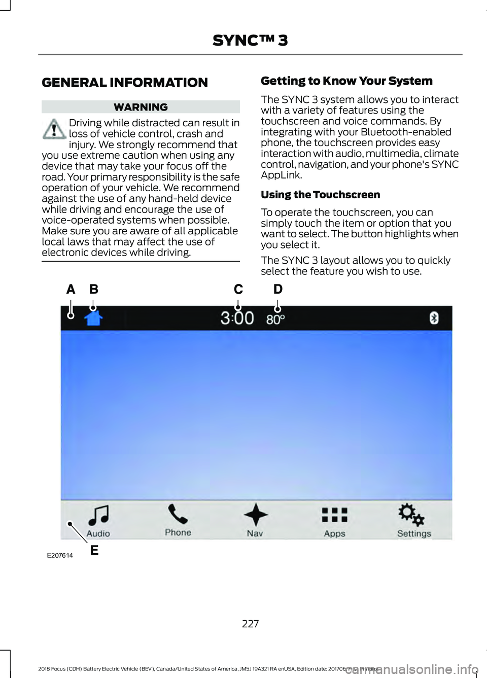 FORD FOCUS ELECTRIC 2018  Owners Manual GENERAL INFORMATION
WARNING
Driving while distracted can result in
loss of vehicle control, crash and
injury. We strongly recommend that
you use extreme caution when using any
device that may take you