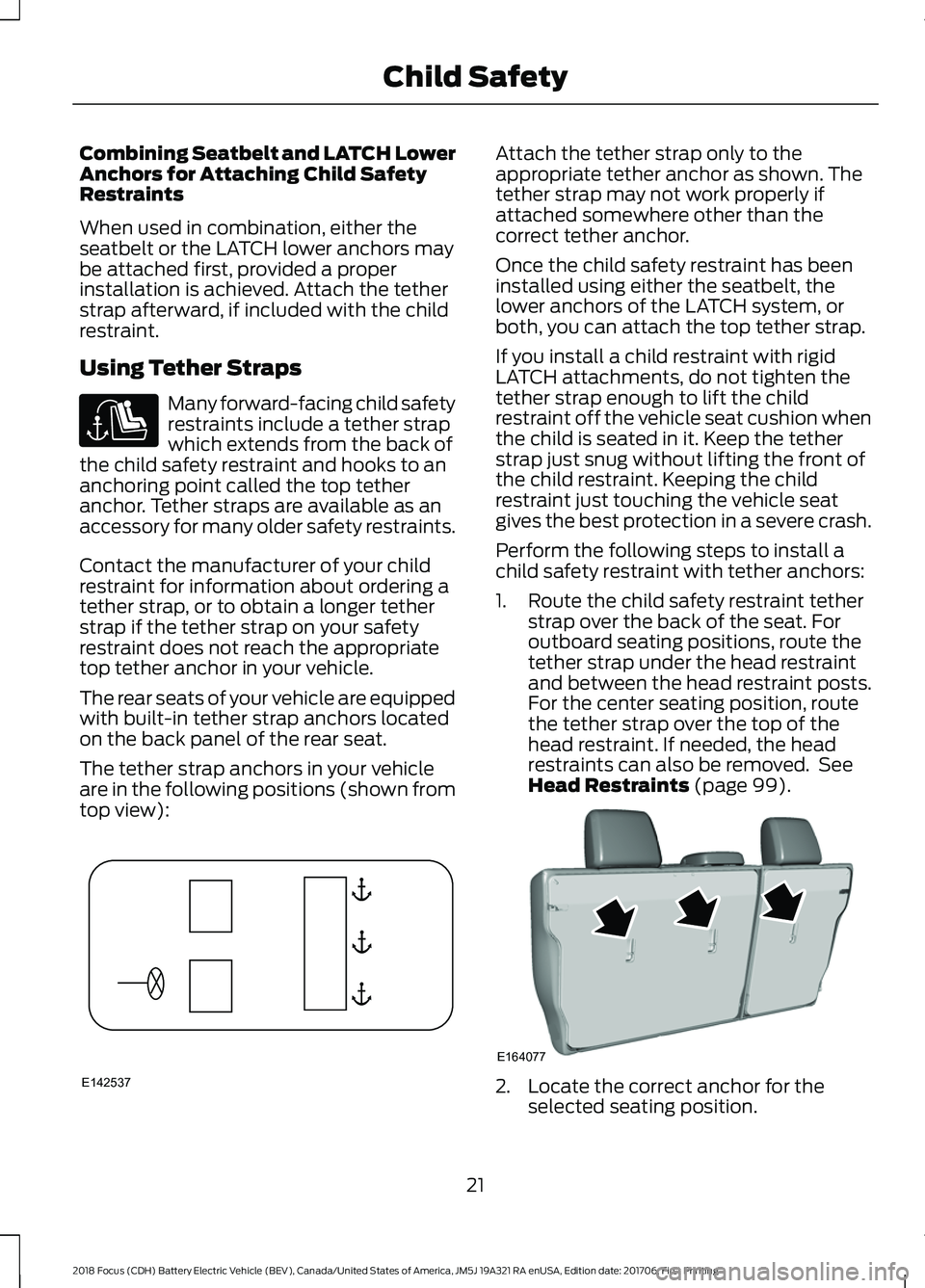FORD FOCUS ELECTRIC 2018 Owners Manual Combining Seatbelt and LATCH Lower
Anchors for Attaching Child Safety
Restraints
When used in combination, either the
seatbelt or the LATCH lower anchors may
be attached first, provided a proper
insta FORD FOCUS ELECTRIC 2018 Owners Manual Combining Seatbelt and LATCH Lower
Anchors for Attaching Child Safety
Restraints
When used in combination, either the
seatbelt or the LATCH lower anchors may
be attached first, provided a proper
insta