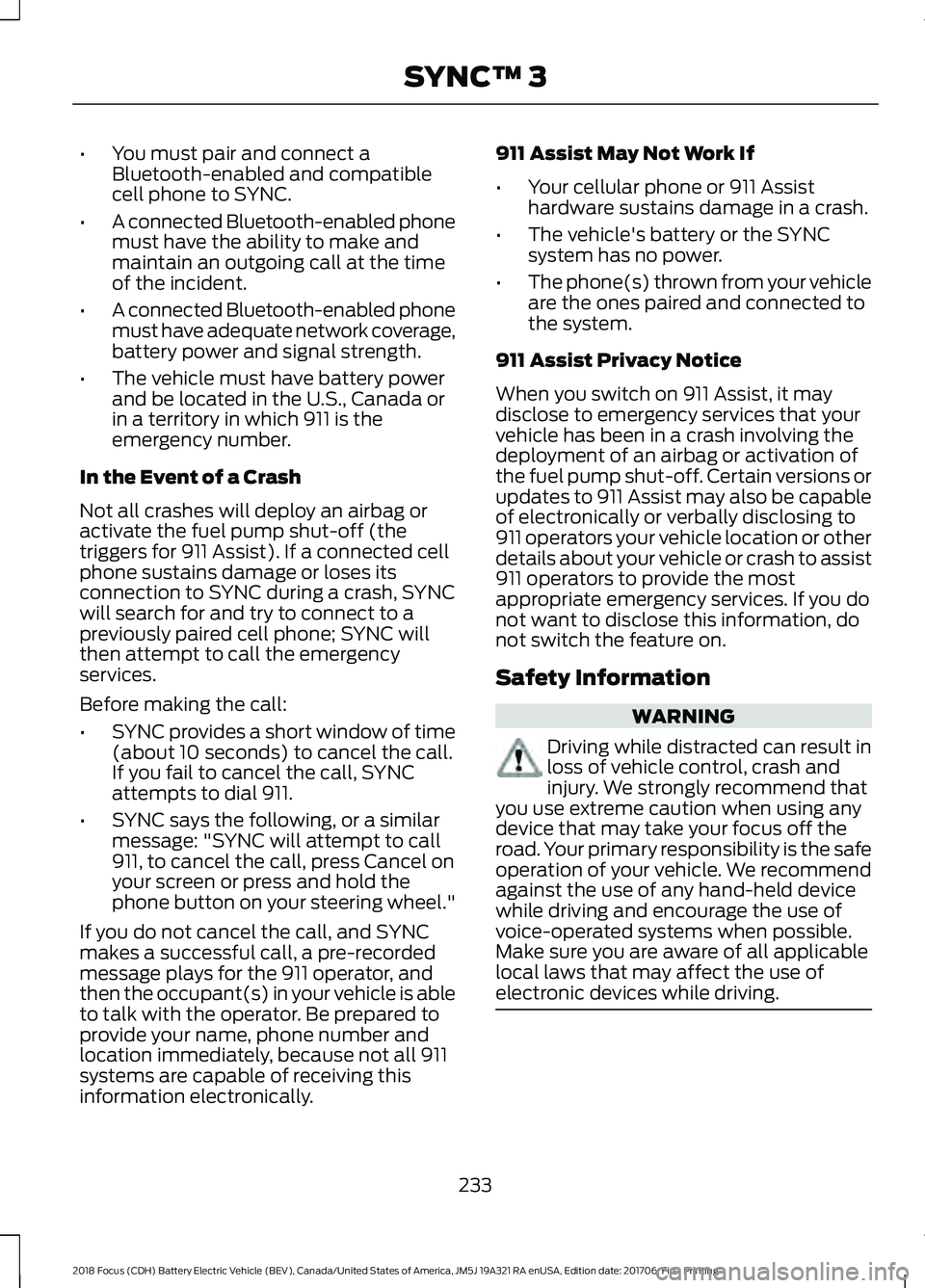 FORD FOCUS ELECTRIC 2018  Owners Manual •
You must pair and connect a
Bluetooth-enabled and compatible
cell phone to SYNC.
• A connected Bluetooth-enabled phone
must have the ability to make and
maintain an outgoing call at the time
of 