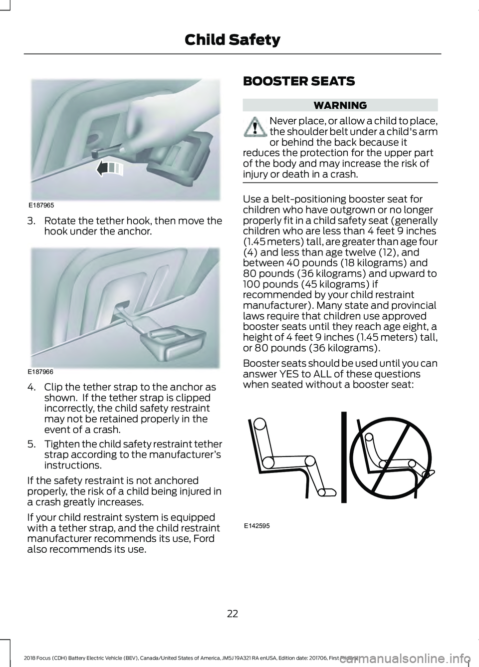 FORD FOCUS ELECTRIC 2018 Owners Manual 3.
Rotate the tether hook, then move the
hook under the anchor. 4. Clip the tether strap to the anchor as
shown. If the tether strap is clipped
incorrectly, the child safety restraint
may not be reta FORD FOCUS ELECTRIC 2018 Owners Manual 3.
Rotate the tether hook, then move the
hook under the anchor. 4. Clip the tether strap to the anchor as
shown. If the tether strap is clipped
incorrectly, the child safety restraint
may not be reta