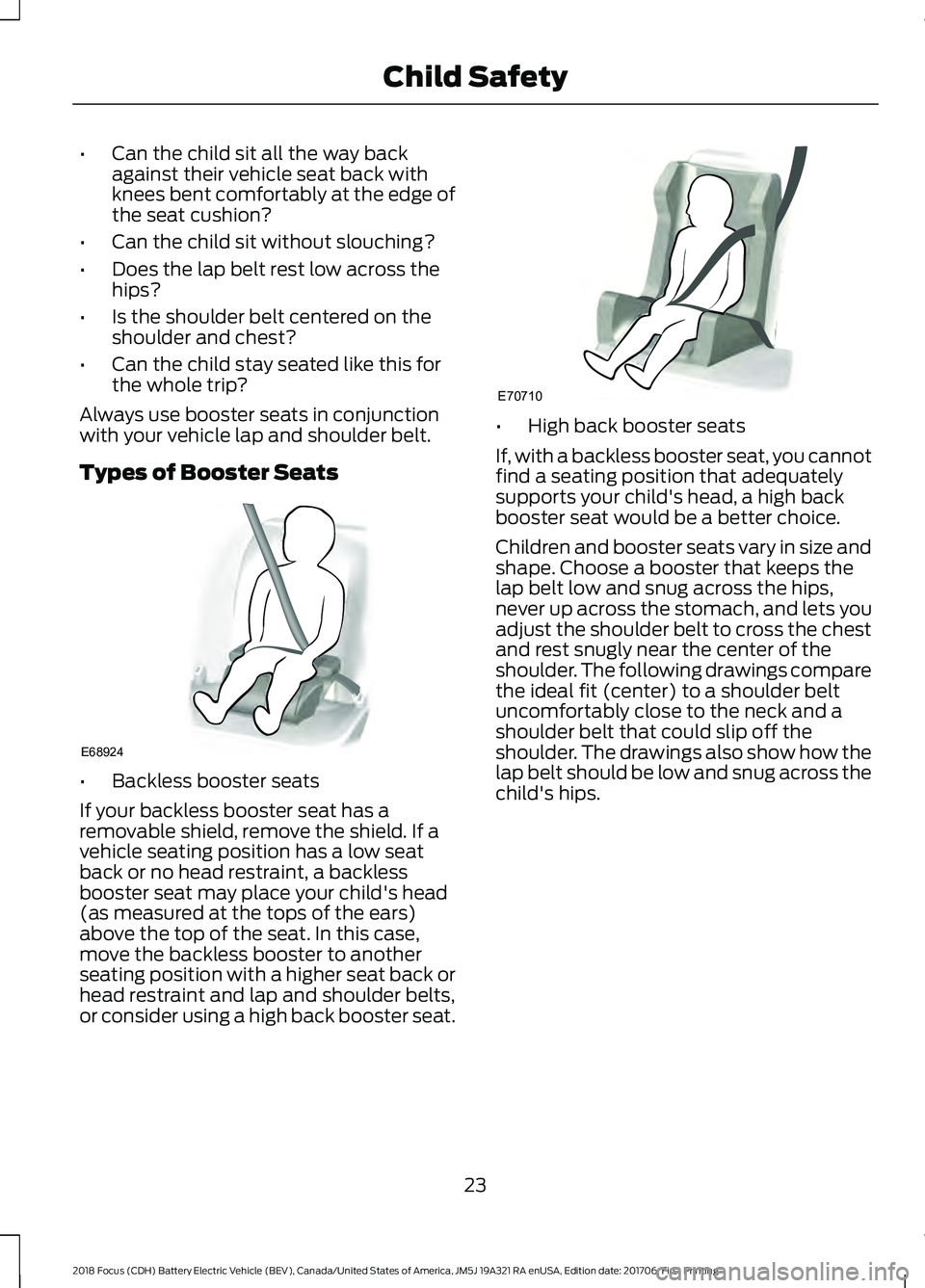 FORD FOCUS ELECTRIC 2018 Owners Manual •
Can the child sit all the way back
against their vehicle seat back with
knees bent comfortably at the edge of
the seat cushion?
• Can the child sit without slouching?
• Does the lap belt rest FORD FOCUS ELECTRIC 2018 Owners Manual •
Can the child sit all the way back
against their vehicle seat back with
knees bent comfortably at the edge of
the seat cushion?
• Can the child sit without slouching?
• Does the lap belt rest