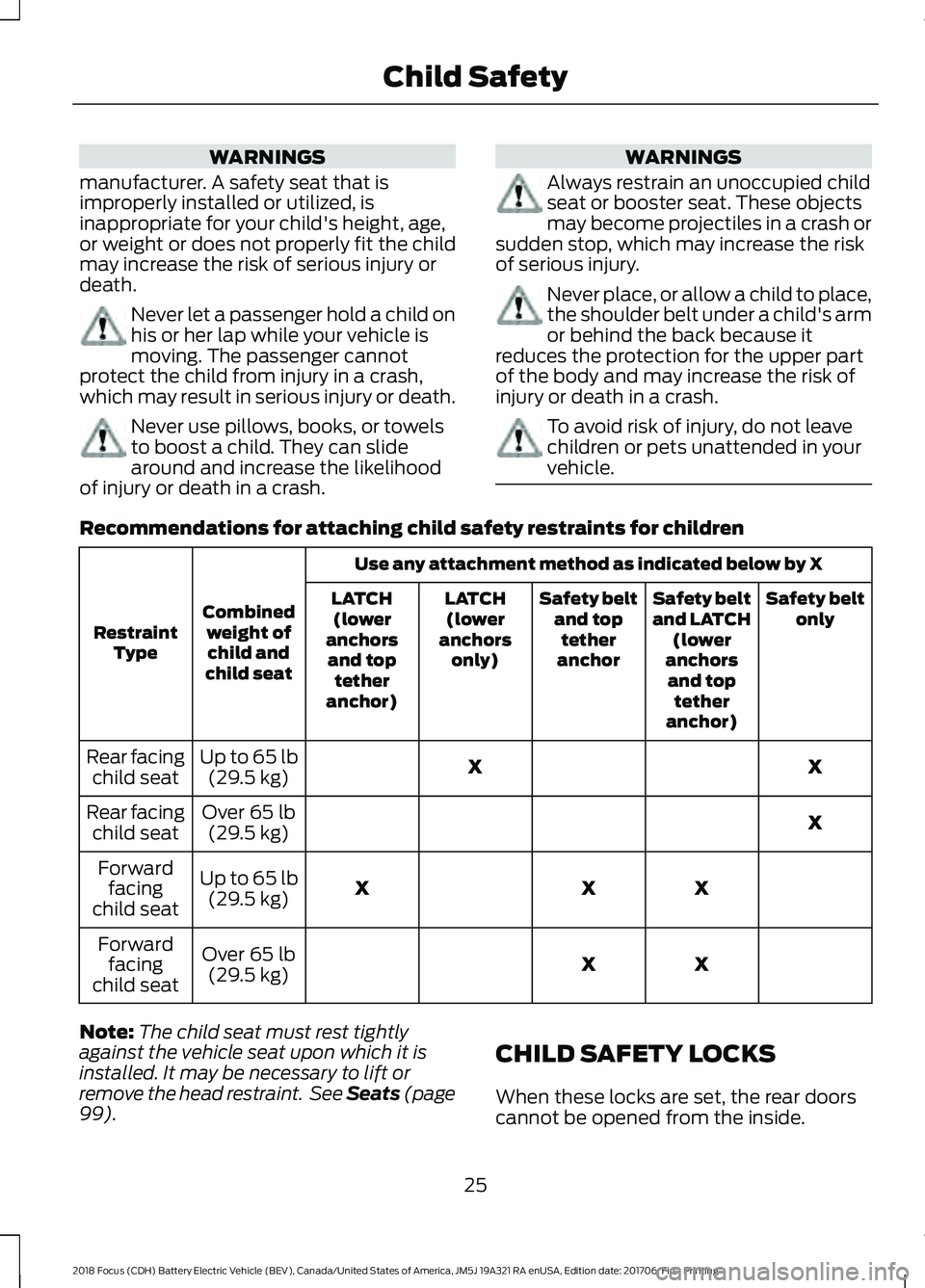 FORD FOCUS ELECTRIC 2018 Owners Manual WARNINGS
manufacturer. A safety seat that is
improperly installed or utilized, is
inappropriate for your child's height, age,
or weight or does not properly fit the child
may increase the risk of FORD FOCUS ELECTRIC 2018 Owners Manual WARNINGS
manufacturer. A safety seat that is
improperly installed or utilized, is
inappropriate for your child's height, age,
or weight or does not properly fit the child
may increase the risk of