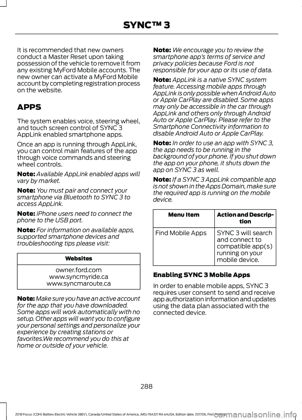 FORD FOCUS ELECTRIC 2018 Owners Manual It is recommended that new owners
conduct a Master Reset upon taking
possession of the vehicle to remove it from
any existing MyFord Mobile accounts. The
new owner can activate a MyFord Mobile
account FORD FOCUS ELECTRIC 2018 Owners Manual It is recommended that new owners
conduct a Master Reset upon taking
possession of the vehicle to remove it from
any existing MyFord Mobile accounts. The
new owner can activate a MyFord Mobile
account