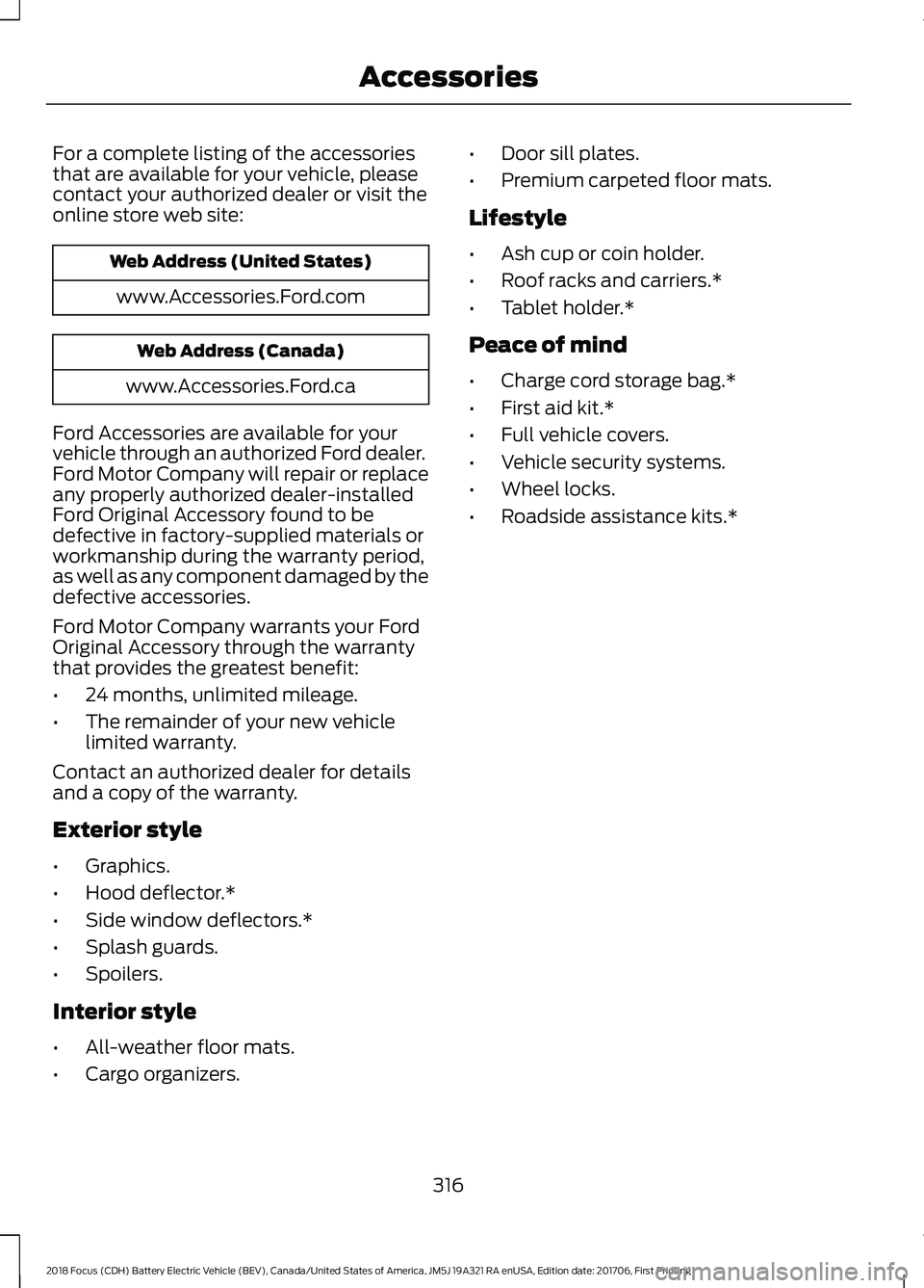 FORD FOCUS ELECTRIC 2018 Owners Manual For a complete listing of the accessories
that are available for your vehicle, please
contact your authorized dealer or visit the
online store web site:
Web Address (United States)
www.Accessories.For FORD FOCUS ELECTRIC 2018 Owners Manual For a complete listing of the accessories
that are available for your vehicle, please
contact your authorized dealer or visit the
online store web site:
Web Address (United States)
www.Accessories.For