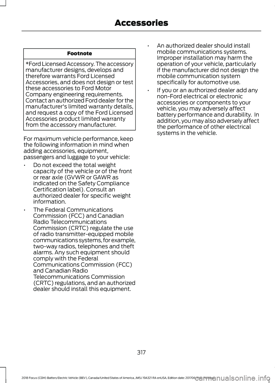 FORD FOCUS ELECTRIC 2018 Owners Manual Footnote
*Ford Licensed Accessory. The accessory
manufacturer designs, develops and
therefore warrants Ford Licensed
Accessories, and does not design or test
these accessories to Ford Motor
Company en FORD FOCUS ELECTRIC 2018 Owners Manual Footnote
*Ford Licensed Accessory. The accessory
manufacturer designs, develops and
therefore warrants Ford Licensed
Accessories, and does not design or test
these accessories to Ford Motor
Company en
