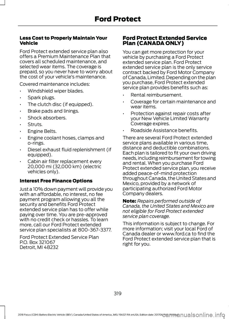 FORD FOCUS ELECTRIC 2018 Owners Manual Less Cost to Properly Maintain Your
Vehicle
Ford Protect extended service plan also
offers a Premium Maintenance Plan that
covers all scheduled maintenance, and
selected wear items. The coverage is
pr FORD FOCUS ELECTRIC 2018 Owners Manual Less Cost to Properly Maintain Your
Vehicle
Ford Protect extended service plan also
offers a Premium Maintenance Plan that
covers all scheduled maintenance, and
selected wear items. The coverage is
pr