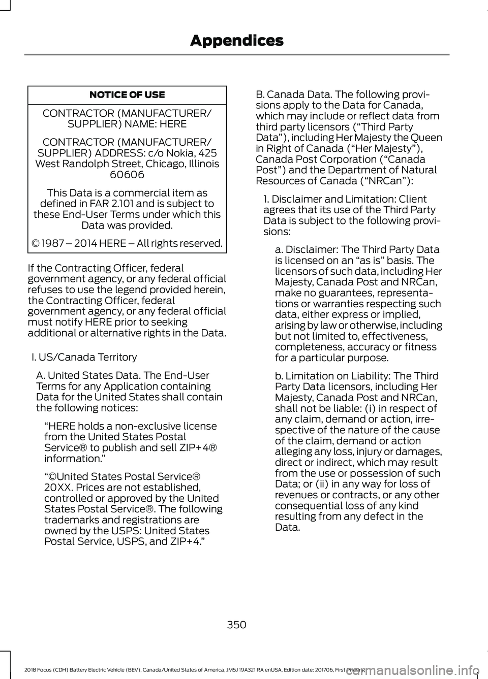 FORD FOCUS ELECTRIC 2018 Owners Manual NOTICE OF USE
CONTRACTOR (MANUFACTURER/ SUPPLIER) NAME: HERE
CONTRACTOR (MANUFACTURER/
SUPPLIER) ADDRESS: c/o Nokia, 425
West Randolph Street, Chicago, Illinois 60606
This Data is a commercial item as FORD FOCUS ELECTRIC 2018 Owners Manual NOTICE OF USE
CONTRACTOR (MANUFACTURER/ SUPPLIER) NAME: HERE
CONTRACTOR (MANUFACTURER/
SUPPLIER) ADDRESS: c/o Nokia, 425
West Randolph Street, Chicago, Illinois 60606
This Data is a commercial item as