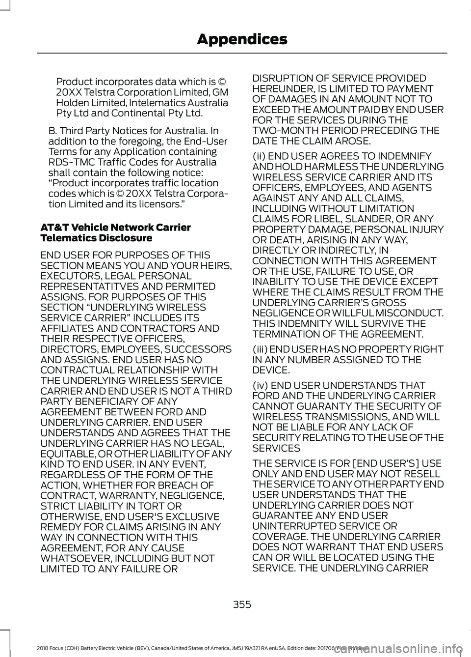 FORD FOCUS ELECTRIC 2018 Owners Manual Product incorporates data which is ©
20XX Telstra Corporation Limited, GM
Holden Limited, Intelematics Australia
Pty Ltd and Continental Pty Ltd.
B. Third Party Notices for Australia. In
addition to FORD FOCUS ELECTRIC 2018 Owners Manual Product incorporates data which is ©
20XX Telstra Corporation Limited, GM
Holden Limited, Intelematics Australia
Pty Ltd and Continental Pty Ltd.
B. Third Party Notices for Australia. In
addition to