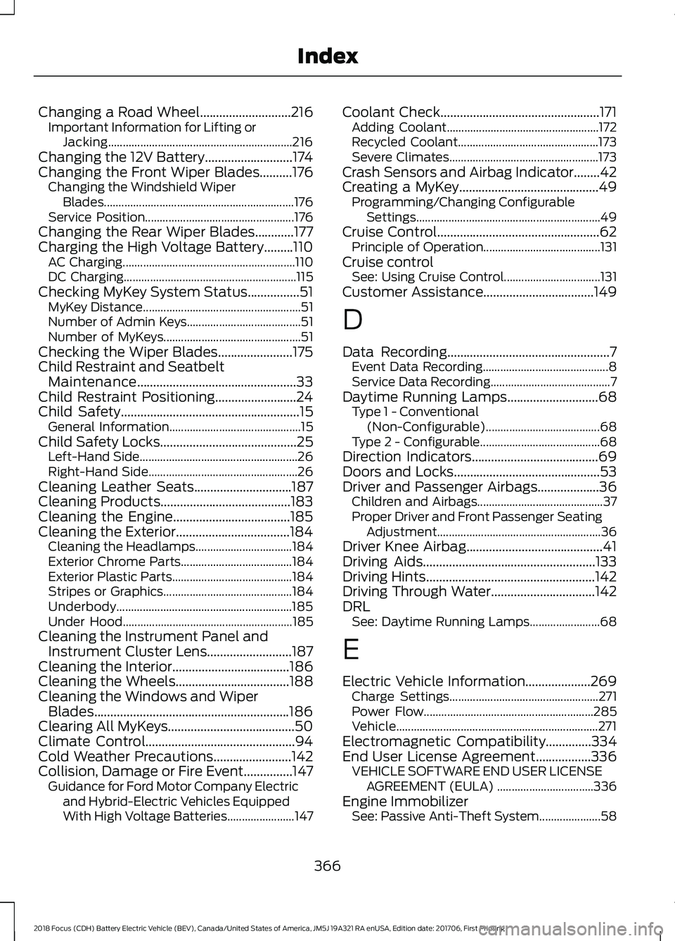 FORD FOCUS ELECTRIC 2018 Owners Manual Changing a Road Wheel............................216
Important Information for Lifting or
Jacking............................................................... 216
Changing the 12V Battery........... FORD FOCUS ELECTRIC 2018 Owners Manual Changing a Road Wheel............................216
Important Information for Lifting or
Jacking............................................................... 216
Changing the 12V Battery...........