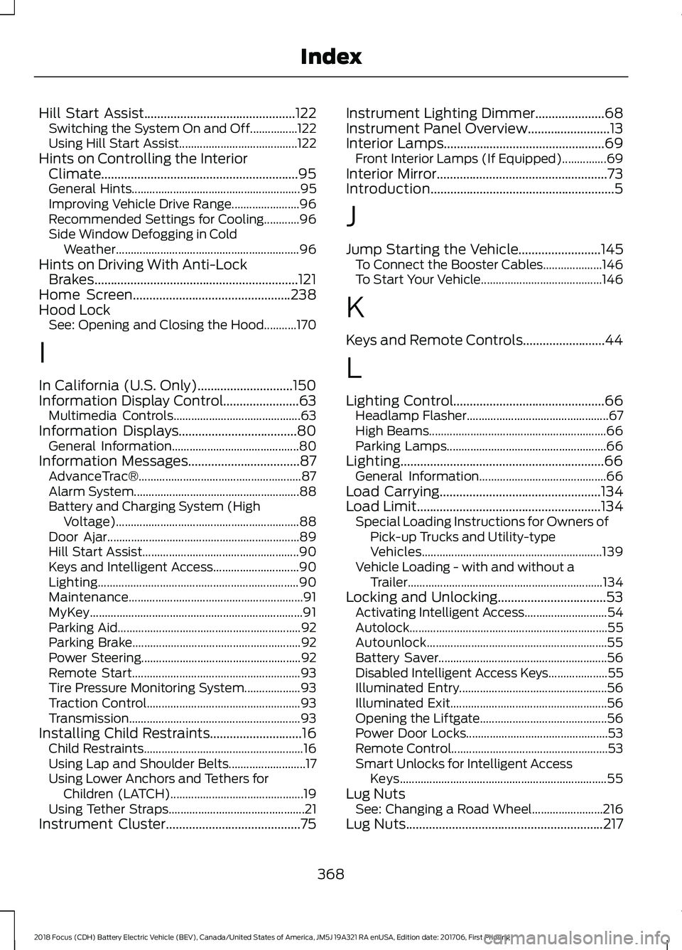 FORD FOCUS ELECTRIC 2018 Owners Manual Hill Start Assist..............................................122
Switching the System On and Off................122
Using Hill Start Assist........................................ 122
Hints on Contr FORD FOCUS ELECTRIC 2018 Owners Manual Hill Start Assist..............................................122
Switching the System On and Off................122
Using Hill Start Assist........................................ 122
Hints on Contr