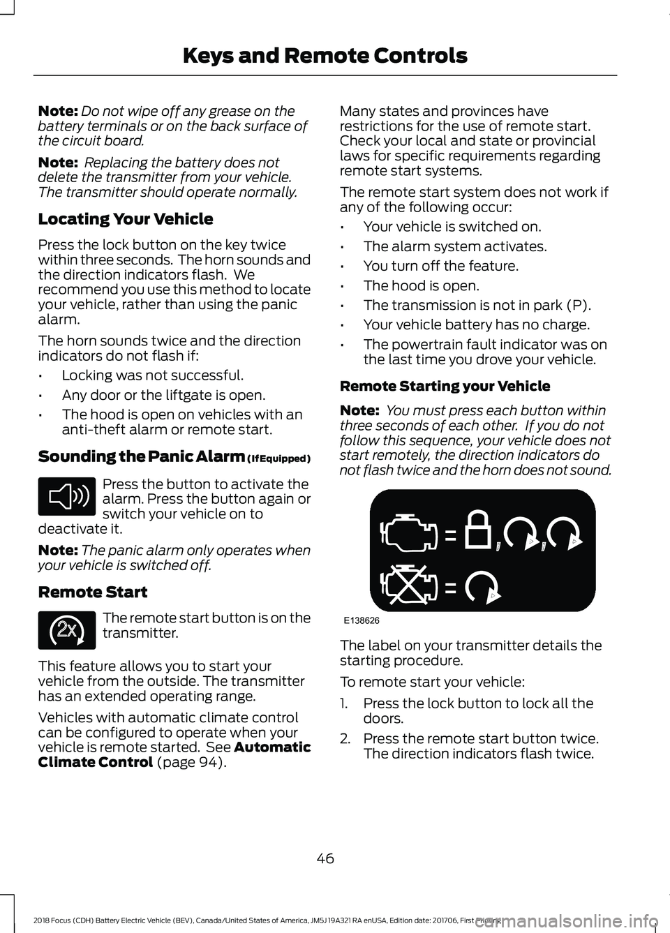 FORD FOCUS ELECTRIC 2018 Service Manual Note:
Do not wipe off any grease on the
battery terminals or on the back surface of
the circuit board.
Note:  Replacing the battery does not
delete the transmitter from your vehicle.
The transmitter s