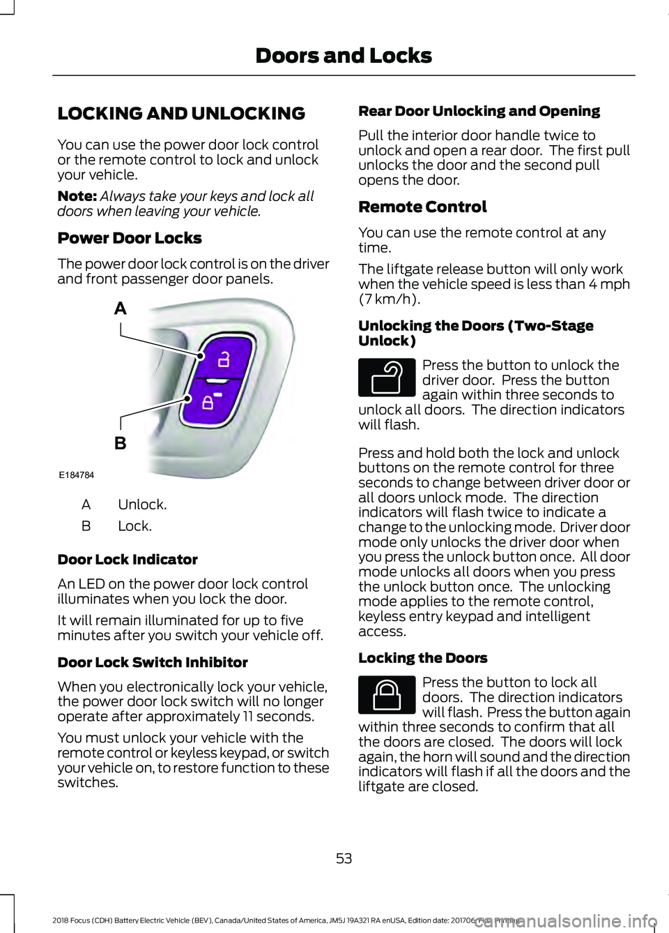 FORD FOCUS ELECTRIC 2018 Workshop Manual LOCKING AND UNLOCKING
You can use the power door lock control
or the remote control to lock and unlock
your vehicle.
Note:
Always take your keys and lock all
doors when leaving your vehicle.
Power Doo FORD FOCUS ELECTRIC 2018 Workshop Manual LOCKING AND UNLOCKING
You can use the power door lock control
or the remote control to lock and unlock
your vehicle.
Note:
Always take your keys and lock all
doors when leaving your vehicle.
Power Doo