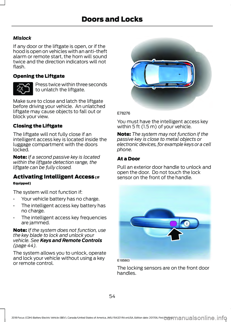 FORD FOCUS ELECTRIC 2018 Workshop Manual Mislock
If any door or the liftgate is open, or if the
hood is open on vehicles with an anti-theft
alarm or remote start, the horn will sound
twice and the direction indicators will not
flash.
Opening FORD FOCUS ELECTRIC 2018 Workshop Manual Mislock
If any door or the liftgate is open, or if the
hood is open on vehicles with an anti-theft
alarm or remote start, the horn will sound
twice and the direction indicators will not
flash.
Opening