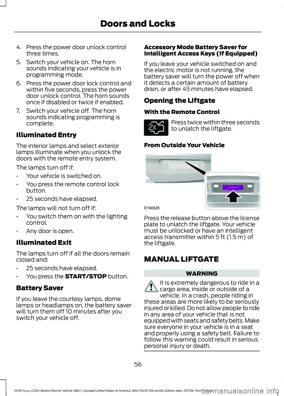 FORD FOCUS ELECTRIC 2018 Workshop Manual 4. Press the power door unlock control
three times.
5. Switch your vehicle on. The horn sounds indicating your vehicle is in
programming mode.
6. Press the power door lock control and within five seco FORD FOCUS ELECTRIC 2018 Workshop Manual 4. Press the power door unlock control
three times.
5. Switch your vehicle on. The horn sounds indicating your vehicle is in
programming mode.
6. Press the power door lock control and within five seco
