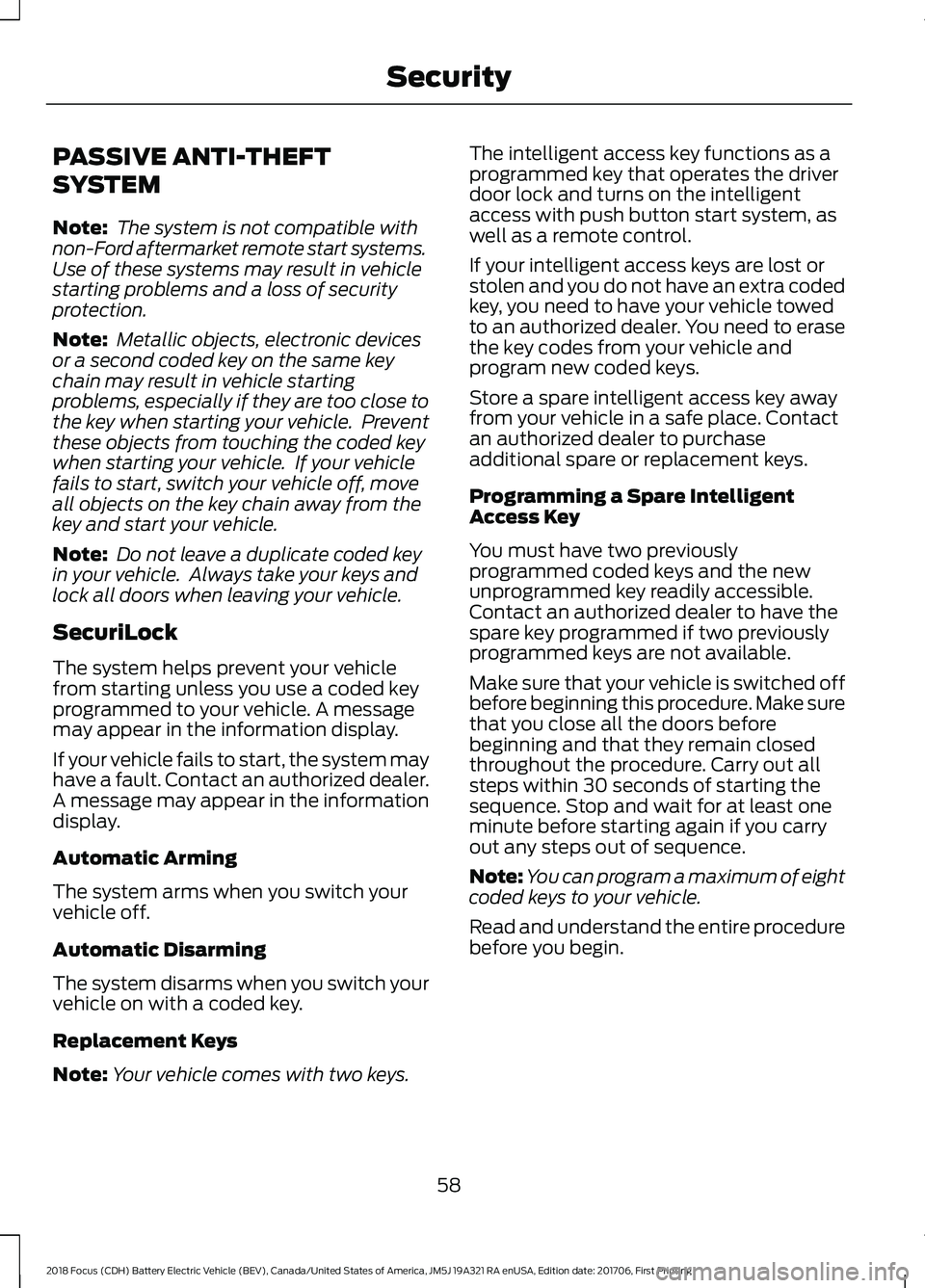 FORD FOCUS ELECTRIC 2018 Repair Manual PASSIVE ANTI-THEFT
SYSTEM
Note:
The system is not compatible with
non-Ford aftermarket remote start systems.
Use of these systems may result in vehicle
starting problems and a loss of security
protec FORD FOCUS ELECTRIC 2018 Repair Manual PASSIVE ANTI-THEFT
SYSTEM
Note:
The system is not compatible with
non-Ford aftermarket remote start systems.
Use of these systems may result in vehicle
starting problems and a loss of security
protec