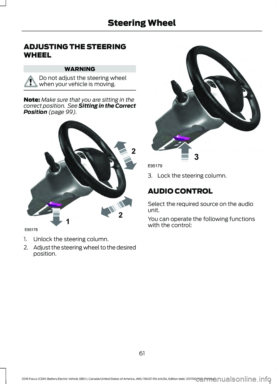 FORD FOCUS ELECTRIC 2018 Repair Manual ADJUSTING THE STEERING
WHEEL
WARNING
Do not adjust the steering wheel
when your vehicle is moving.
Note:
Make sure that you are sitting in the
correct position. See Sitting in the Correct
Position (p FORD FOCUS ELECTRIC 2018 Repair Manual ADJUSTING THE STEERING
WHEEL
WARNING
Do not adjust the steering wheel
when your vehicle is moving.
Note:
Make sure that you are sitting in the
correct position. See Sitting in the Correct
Position (p