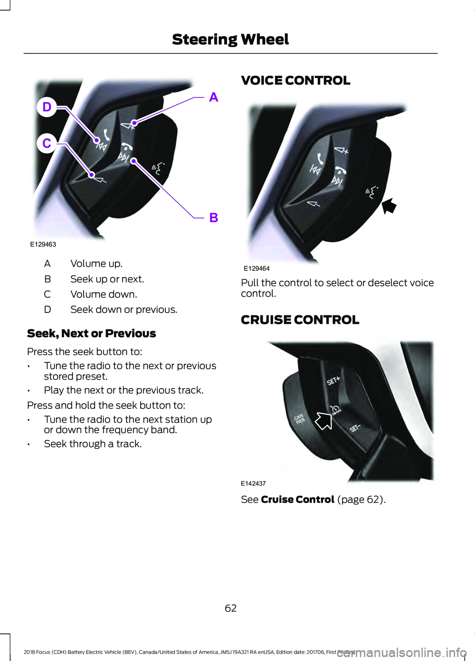 FORD FOCUS ELECTRIC 2018 Repair Manual Volume up.
A
Seek up or next.
B
Volume down.
C
Seek down or previous.
D
Seek, Next or Previous
Press the seek button to:
• Tune the radio to the next or previous
stored preset.
• Play the next or FORD FOCUS ELECTRIC 2018 Repair Manual Volume up.
A
Seek up or next.
B
Volume down.
C
Seek down or previous.
D
Seek, Next or Previous
Press the seek button to:
• Tune the radio to the next or previous
stored preset.
• Play the next or