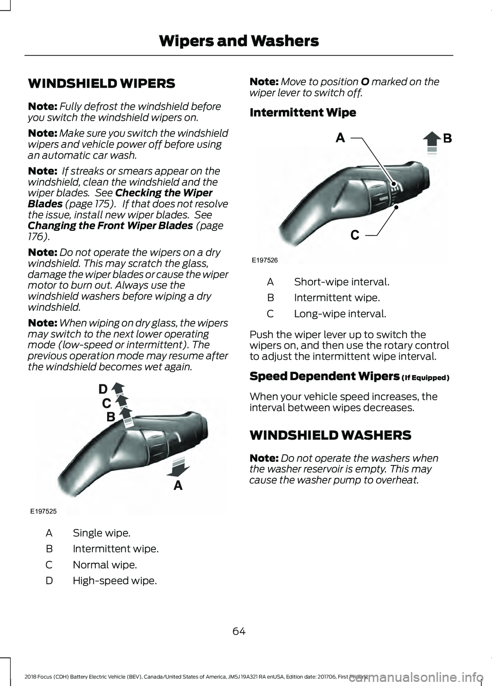 FORD FOCUS ELECTRIC 2018 Repair Manual WINDSHIELD WIPERS
Note:
Fully defrost the windshield before
you switch the windshield wipers on.
Note: Make sure you switch the windshield
wipers and vehicle power off before using
an automatic car wa FORD FOCUS ELECTRIC 2018 Repair Manual WINDSHIELD WIPERS
Note:
Fully defrost the windshield before
you switch the windshield wipers on.
Note: Make sure you switch the windshield
wipers and vehicle power off before using
an automatic car wa