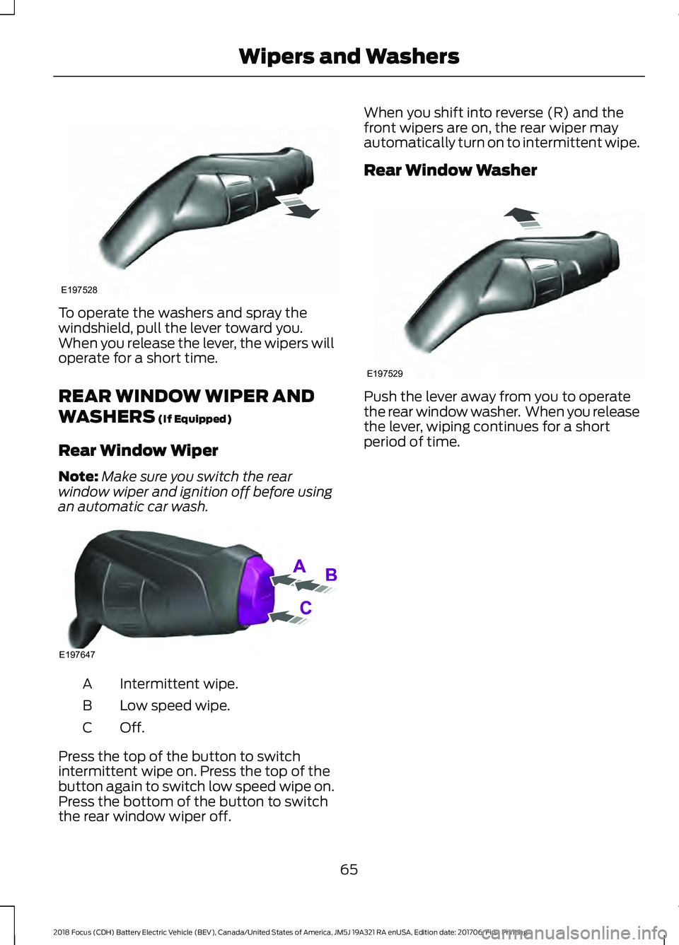 FORD FOCUS ELECTRIC 2018 Repair Manual To operate the washers and spray the
windshield, pull the lever toward you.
When you release the lever, the wipers will
operate for a short time.
REAR WINDOW WIPER AND
WASHERS (If Equipped)
Rear Windo FORD FOCUS ELECTRIC 2018 Repair Manual To operate the washers and spray the
windshield, pull the lever toward you.
When you release the lever, the wipers will
operate for a short time.
REAR WINDOW WIPER AND
WASHERS (If Equipped)
Rear Windo