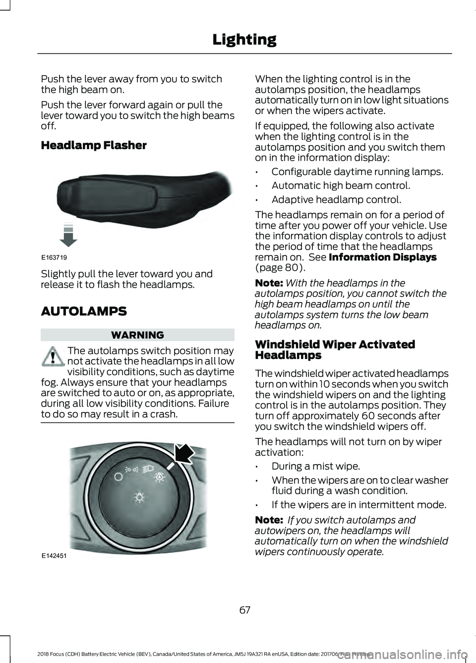 FORD FOCUS ELECTRIC 2018 Repair Manual Push the lever away from you to switch
the high beam on.
Push the lever forward again or pull the
lever toward you to switch the high beams
off.
Headlamp Flasher
Slightly pull the lever toward you and FORD FOCUS ELECTRIC 2018 Repair Manual Push the lever away from you to switch
the high beam on.
Push the lever forward again or pull the
lever toward you to switch the high beams
off.
Headlamp Flasher
Slightly pull the lever toward you and