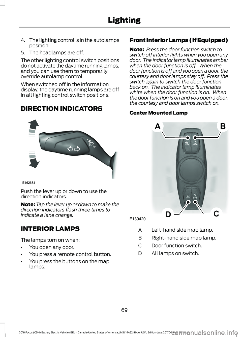 FORD FOCUS ELECTRIC 2018 Manual PDF 4.
The lighting control is in the autolamps
position.
5. The headlamps are off.
The other lighting control switch positions
do not activate the daytime running lamps,
and you can use them to temporari FORD FOCUS ELECTRIC 2018 Manual PDF 4.
The lighting control is in the autolamps
position.
5. The headlamps are off.
The other lighting control switch positions
do not activate the daytime running lamps,
and you can use them to temporari