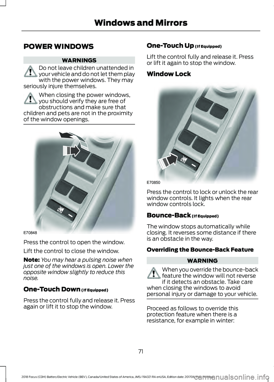 FORD FOCUS ELECTRIC 2018 Manual PDF POWER WINDOWS
WARNINGS
Do not leave children unattended in
your vehicle and do not let them play
with the power windows. They may
seriously injure themselves. When closing the power windows,
you shoul FORD FOCUS ELECTRIC 2018 Manual PDF POWER WINDOWS
WARNINGS
Do not leave children unattended in
your vehicle and do not let them play
with the power windows. They may
seriously injure themselves. When closing the power windows,
you shoul