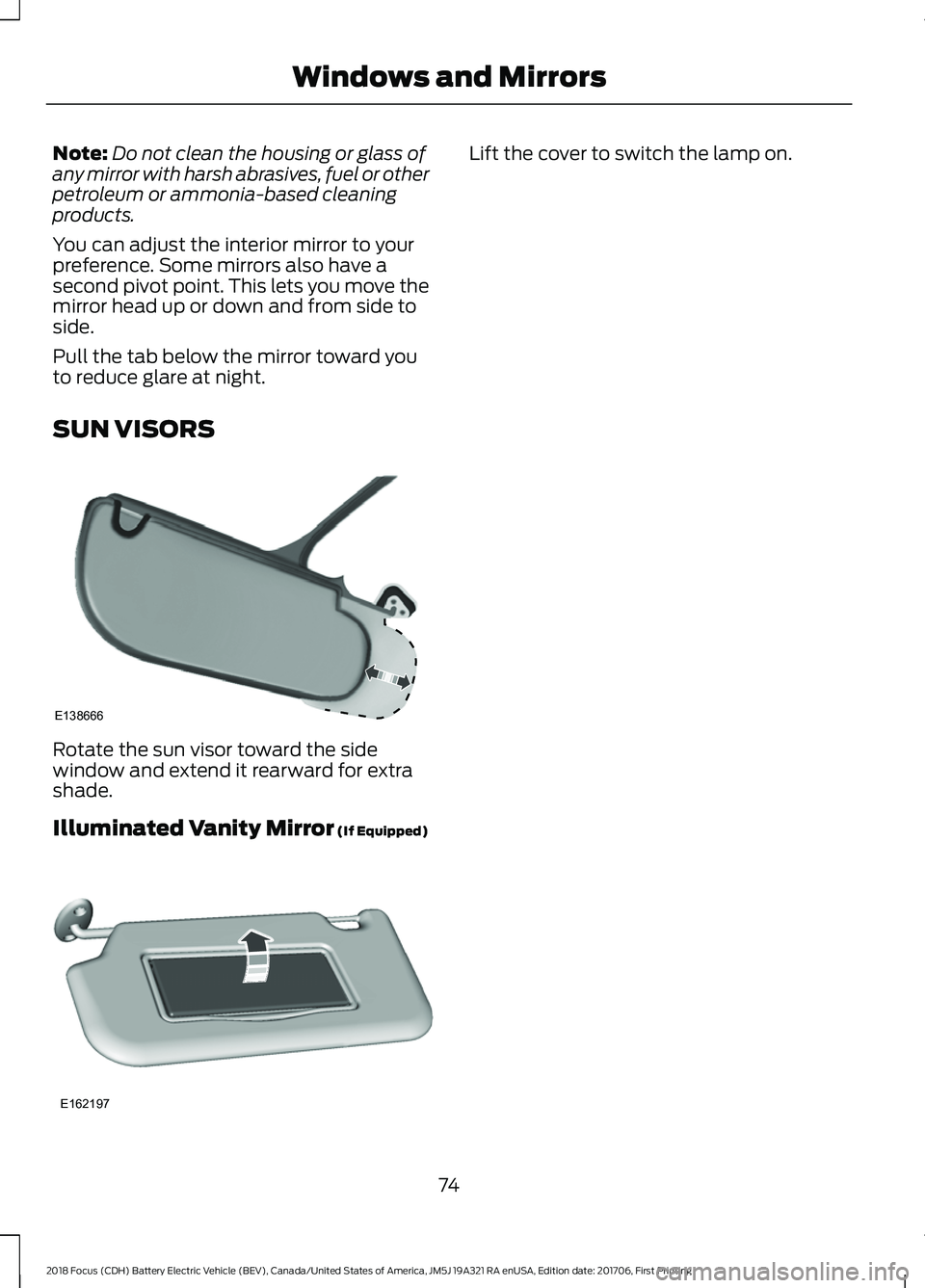FORD FOCUS ELECTRIC 2018 Manual PDF Note:
Do not clean the housing or glass of
any mirror with harsh abrasives, fuel or other
petroleum or ammonia-based cleaning
products.
You can adjust the interior mirror to your
preference. Some mirr FORD FOCUS ELECTRIC 2018 Manual PDF Note:
Do not clean the housing or glass of
any mirror with harsh abrasives, fuel or other
petroleum or ammonia-based cleaning
products.
You can adjust the interior mirror to your
preference. Some mirr