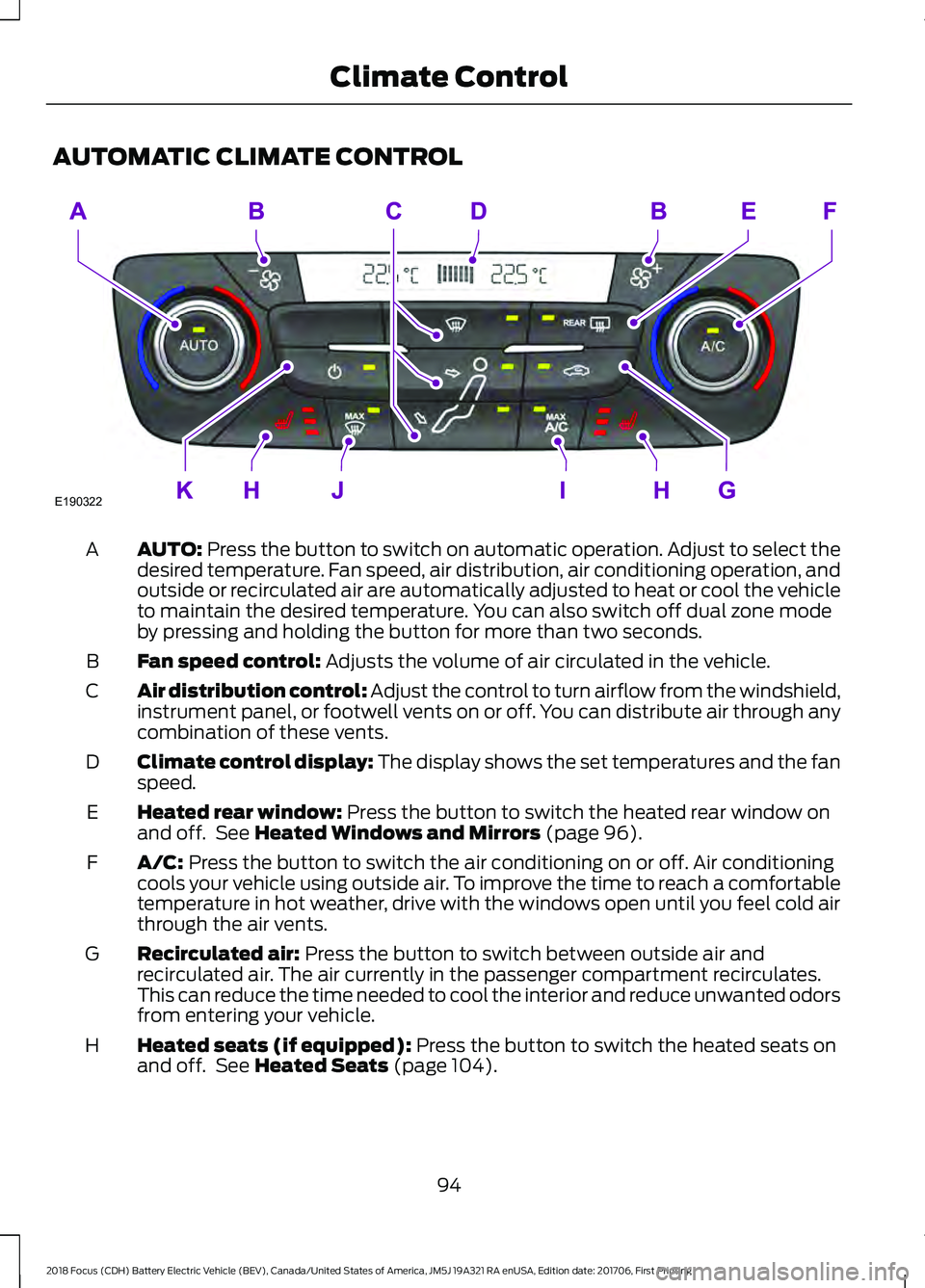 FORD FOCUS ELECTRIC 2018 Owners Manual AUTOMATIC CLIMATE CONTROL
AUTO: Press the button to switch on automatic operation. Adjust to select the
desired temperature. Fan speed, air distribution, air conditioning operation, and
outside or rec FORD FOCUS ELECTRIC 2018 Owners Manual AUTOMATIC CLIMATE CONTROL
AUTO: Press the button to switch on automatic operation. Adjust to select the
desired temperature. Fan speed, air distribution, air conditioning operation, and
outside or rec