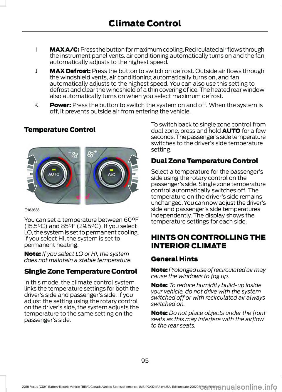 FORD FOCUS ELECTRIC 2018 Owners Manual MAX A/C: Press the button for maximum cooling. Recirculated air flows through
the instrument panel vents, air conditioning automatically turns on and the fan
automatically adjusts to the highest speed FORD FOCUS ELECTRIC 2018 Owners Manual MAX A/C: Press the button for maximum cooling. Recirculated air flows through
the instrument panel vents, air conditioning automatically turns on and the fan
automatically adjusts to the highest speed