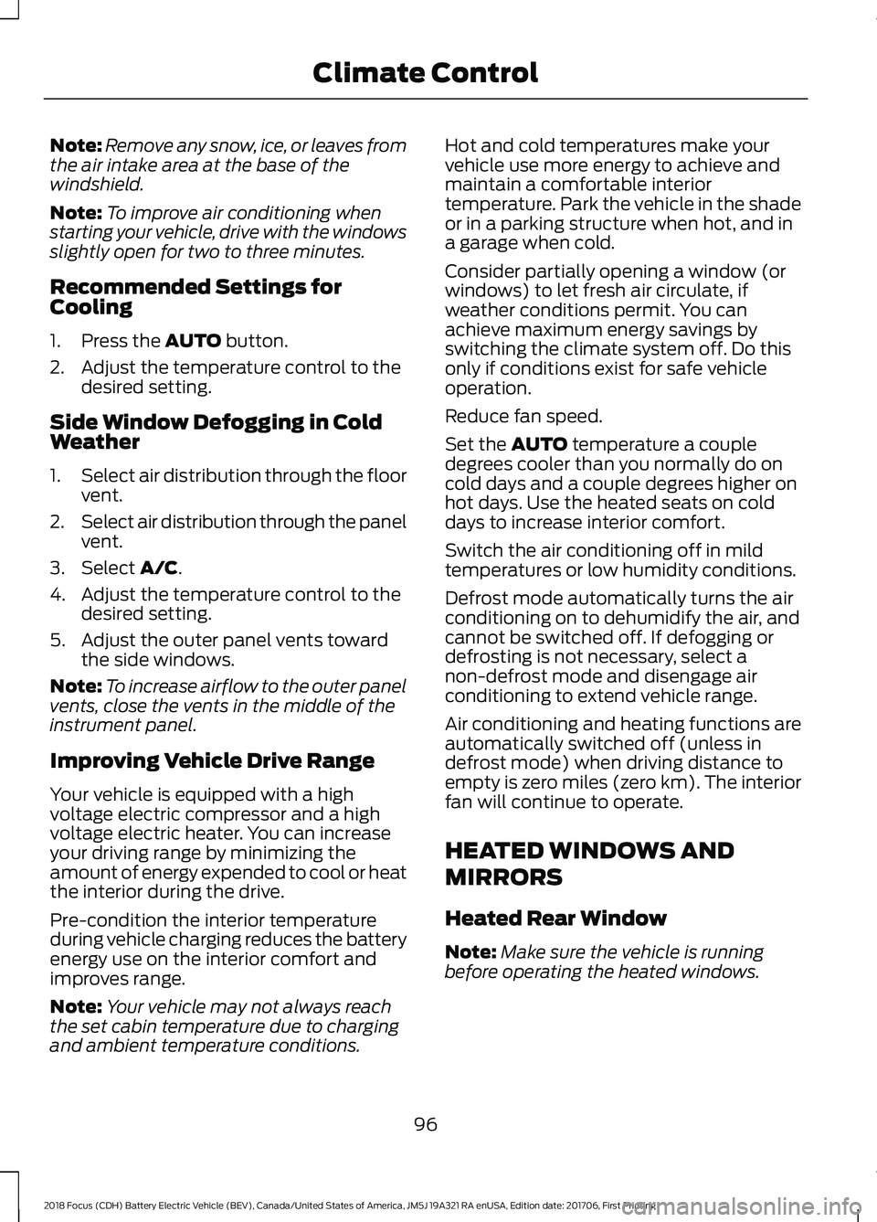 FORD FOCUS ELECTRIC 2018 Owners Manual Note:
Remove any snow, ice, or leaves from
the air intake area at the base of the
windshield.
Note: To improve air conditioning when
starting your vehicle, drive with the windows
slightly open for two FORD FOCUS ELECTRIC 2018 Owners Manual Note:
Remove any snow, ice, or leaves from
the air intake area at the base of the
windshield.
Note: To improve air conditioning when
starting your vehicle, drive with the windows
slightly open for two