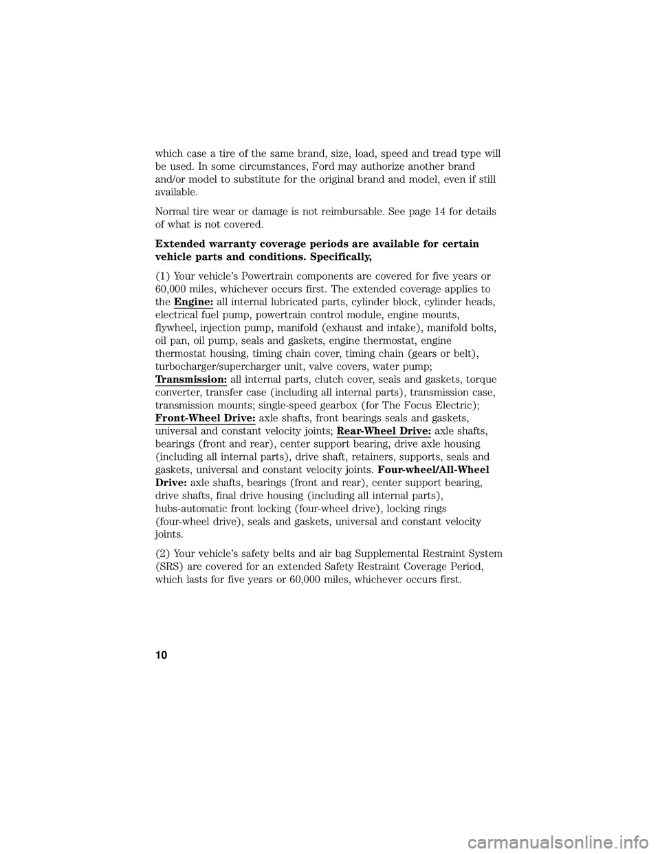 FORD FOCUS ELECTRIC 2018 Warranty Guide which case a tire of the same brand, size, load, speed and tread type will
be used. In some circumstances, Ford may authorize another brand
and/or model to substitute for the original brand and model, FORD FOCUS ELECTRIC 2018 Warranty Guide which case a tire of the same brand, size, load, speed and tread type will
be used. In some circumstances, Ford may authorize another brand
and/or model to substitute for the original brand and model,