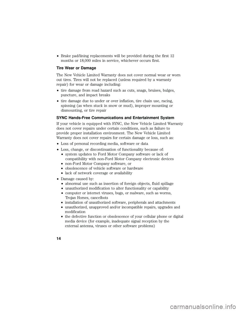 FORD FOCUS ELECTRIC 2018 Warranty Guide •Brake pad/lining replacements will be provided during the first 12
months or 18,000 miles in service, whichever occurs first.
Tire Wear or Damage
The New Vehicle Limited Warranty does not cover nor FORD FOCUS ELECTRIC 2018 Warranty Guide •Brake pad/lining replacements will be provided during the first 12
months or 18,000 miles in service, whichever occurs first.
Tire Wear or Damage
The New Vehicle Limited Warranty does not cover nor