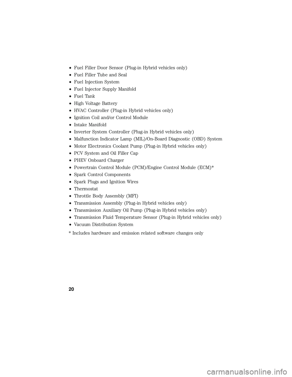 FORD FOCUS ELECTRIC 2018 Warranty Guide •Fuel Filler Door Sensor (Plug-in Hybrid vehicles only)
• Fuel Filler Tube and Seal
• Fuel Injection System
• Fuel Injector Supply Manifold
• Fuel Tank
• High Voltage Battery
• HVAC Cont FORD FOCUS ELECTRIC 2018 Warranty Guide •Fuel Filler Door Sensor (Plug-in Hybrid vehicles only)
• Fuel Filler Tube and Seal
• Fuel Injection System
• Fuel Injector Supply Manifold
• Fuel Tank
• High Voltage Battery
• HVAC Cont