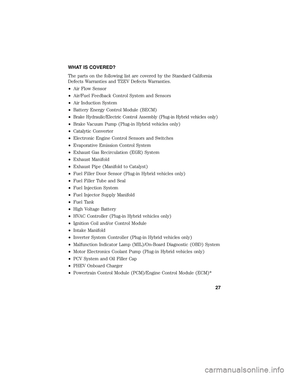 FORD FOCUS ELECTRIC 2018 Warranty Guide WHAT IS COVERED?
The parts on the following list are covered by the Standard California
Defects Warranties and TZEV Defects Warranties.
•Air Flow Sensor
• Air/Fuel Feedback Control System and Sens FORD FOCUS ELECTRIC 2018 Warranty Guide WHAT IS COVERED?
The parts on the following list are covered by the Standard California
Defects Warranties and TZEV Defects Warranties.
•Air Flow Sensor
• Air/Fuel Feedback Control System and Sens