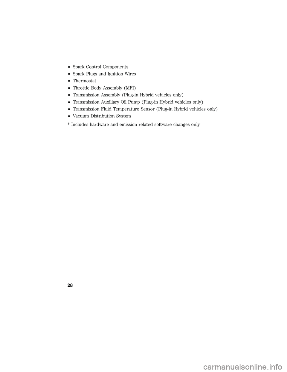 FORD FOCUS ELECTRIC 2018 Warranty Guide •Spark Control Components
• Spark Plugs and Ignition Wires
• Thermostat
• Throttle Body Assembly (MFI)
• Transmission Assembly (Plug-in Hybrid vehicles only)
• Transmission Auxiliary Oil P FORD FOCUS ELECTRIC 2018 Warranty Guide •Spark Control Components
• Spark Plugs and Ignition Wires
• Thermostat
• Throttle Body Assembly (MFI)
• Transmission Assembly (Plug-in Hybrid vehicles only)
• Transmission Auxiliary Oil P