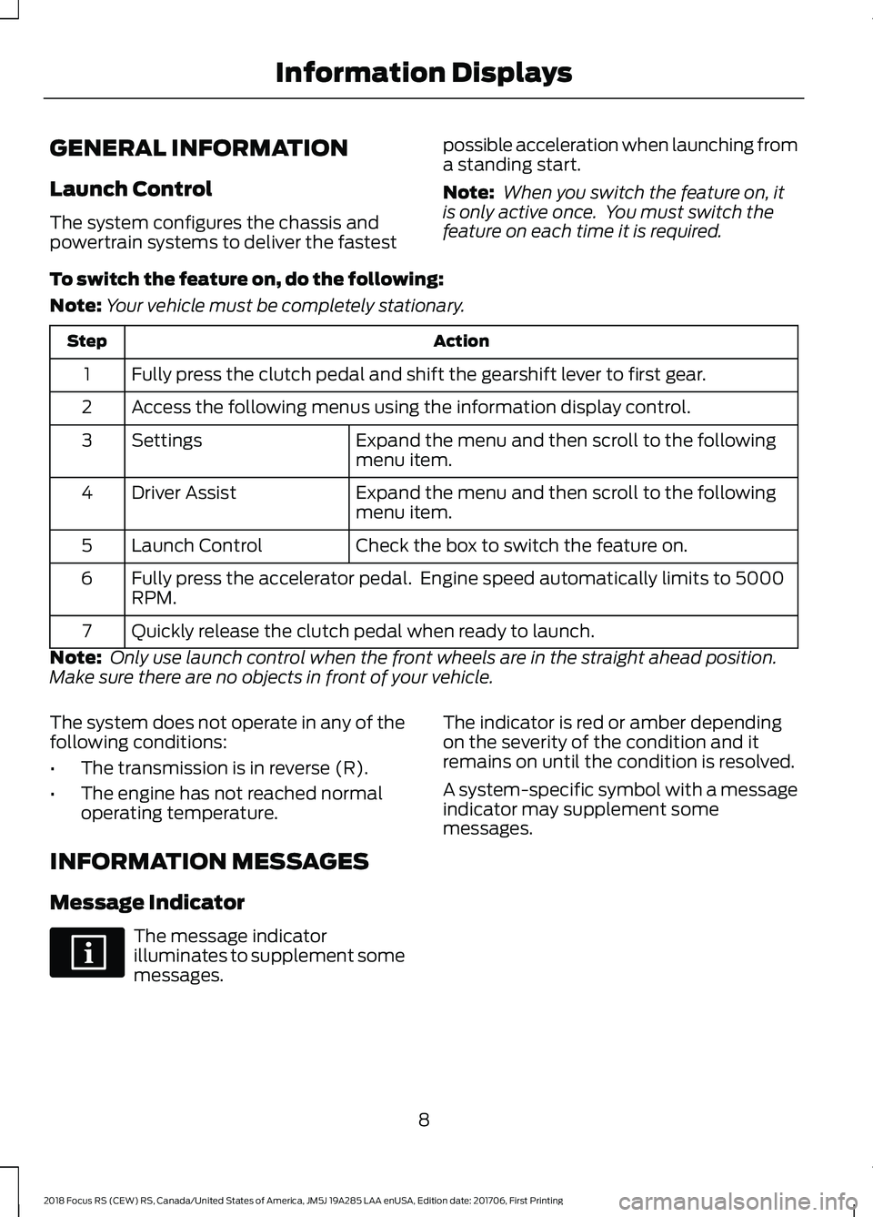 FORD FOCUS RS 2018 User Guide GENERAL INFORMATION
Launch Control
The system configures the chassis andpowertrain systems to deliver the fastest
possible acceleration when launching froma standing start.
Note: When you switch the f FORD FOCUS RS 2018 User Guide GENERAL INFORMATION
Launch Control
The system configures the chassis andpowertrain systems to deliver the fastest
possible acceleration when launching froma standing start.
Note: When you switch the f
