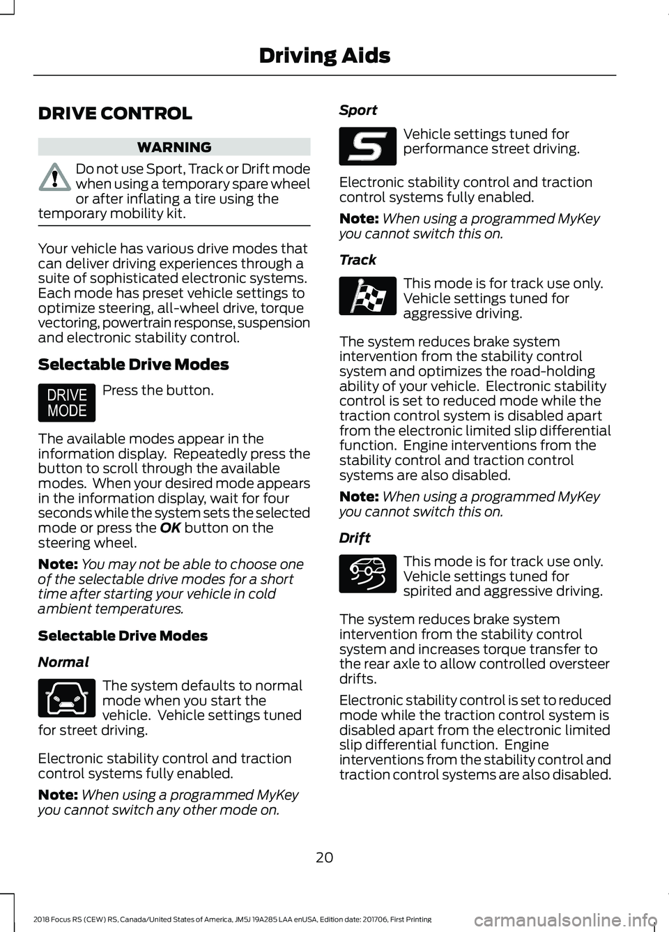 FORD FOCUS RS 2018 Owners Manual DRIVE CONTROL
WARNING
Do not use Sport, Track or Drift modewhen using a temporary spare wheelor after inflating a tire using thetemporary mobility kit.
Your vehicle has various drive modes thatcan del FORD FOCUS RS 2018 Owners Manual DRIVE CONTROL
WARNING
Do not use Sport, Track or Drift modewhen using a temporary spare wheelor after inflating a tire using thetemporary mobility kit.
Your vehicle has various drive modes thatcan del