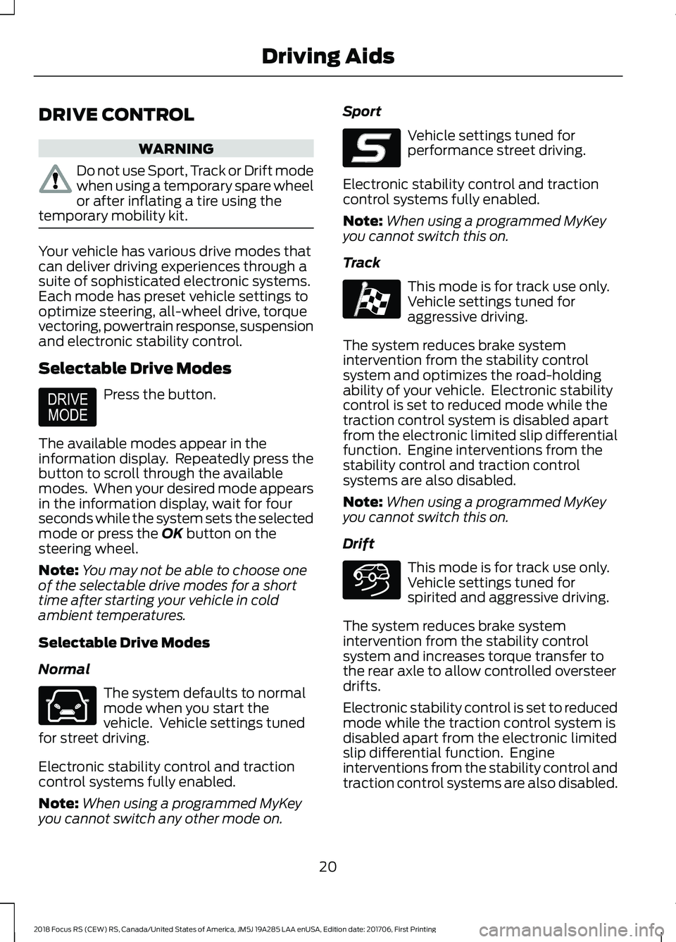 FORD FOCUS RS 2018  Owners Manual DRIVE CONTROL
WARNING
Do not use Sport, Track or Drift modewhen using a temporary spare wheelor after inflating a tire using thetemporary mobility kit.
Your vehicle has various drive modes thatcan del