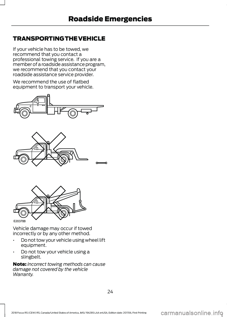 FORD FOCUS RS 2018 Owners Manual TRANSPORTING THE VEHICLE
If your vehicle has to be towed, werecommend that you contact aprofessional towing service.  If you are amember of a roadside assistance program,we recommend that you contact 