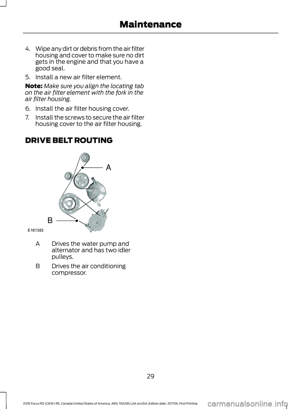 FORD FOCUS RS 2018 Owners Guide 4.Wipe any dirt or debris from the air filterhousing and cover to make sure no dirtgets in the engine and that you have agood seal.
5.Install a new air filter element.
Note:Make sure you align the loc FORD FOCUS RS 2018 Owners Guide 4.Wipe any dirt or debris from the air filterhousing and cover to make sure no dirtgets in the engine and that you have agood seal.
5.Install a new air filter element.
Note:Make sure you align the loc