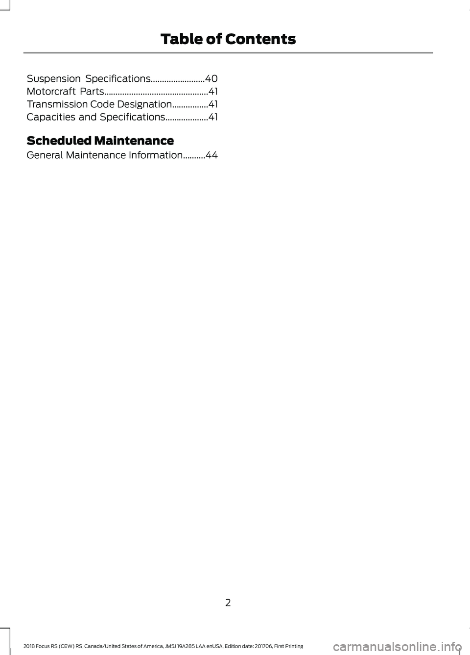 FORD FOCUS RS 2018 Owners Manual Suspension Specifications........................40
Motorcraft Parts..............................................41
Transmission Code Designation................41
Capacities and Specifications...... FORD FOCUS RS 2018 Owners Manual Suspension Specifications........................40
Motorcraft Parts..............................................41
Transmission Code Designation................41
Capacities and Specifications......