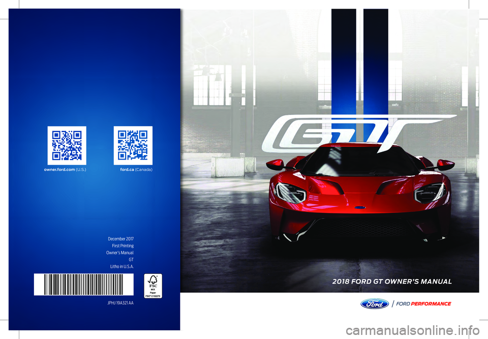 FORD GT 2018  Owners Manual December 2017First Printing
 Owner’s Manual  GT
Litho in U.S.A.
JPHJ 19A321 AA 
2018 FORD GT OWNER’S MANUAL
owner.ford.com  (U . S .)ford.ca (C a n a d a)
PERFOR MANCE
F ORD  