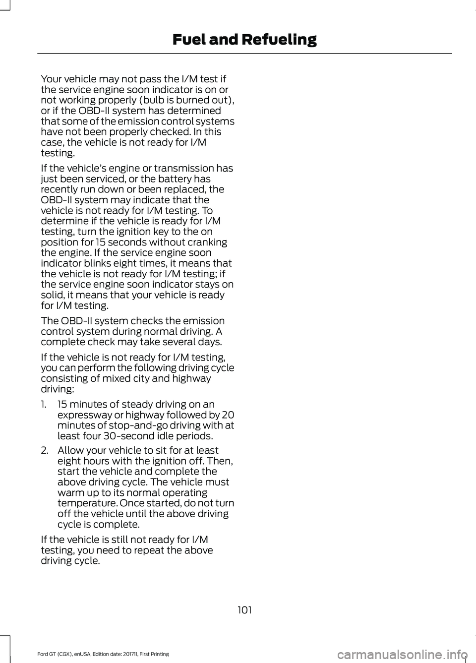 FORD GT 2018  Owners Manual Your vehicle may not pass the I/M test if
the service engine soon indicator is on or
not working properly (bulb is burned out),
or if the OBD-II system has determined
that some of the emission control