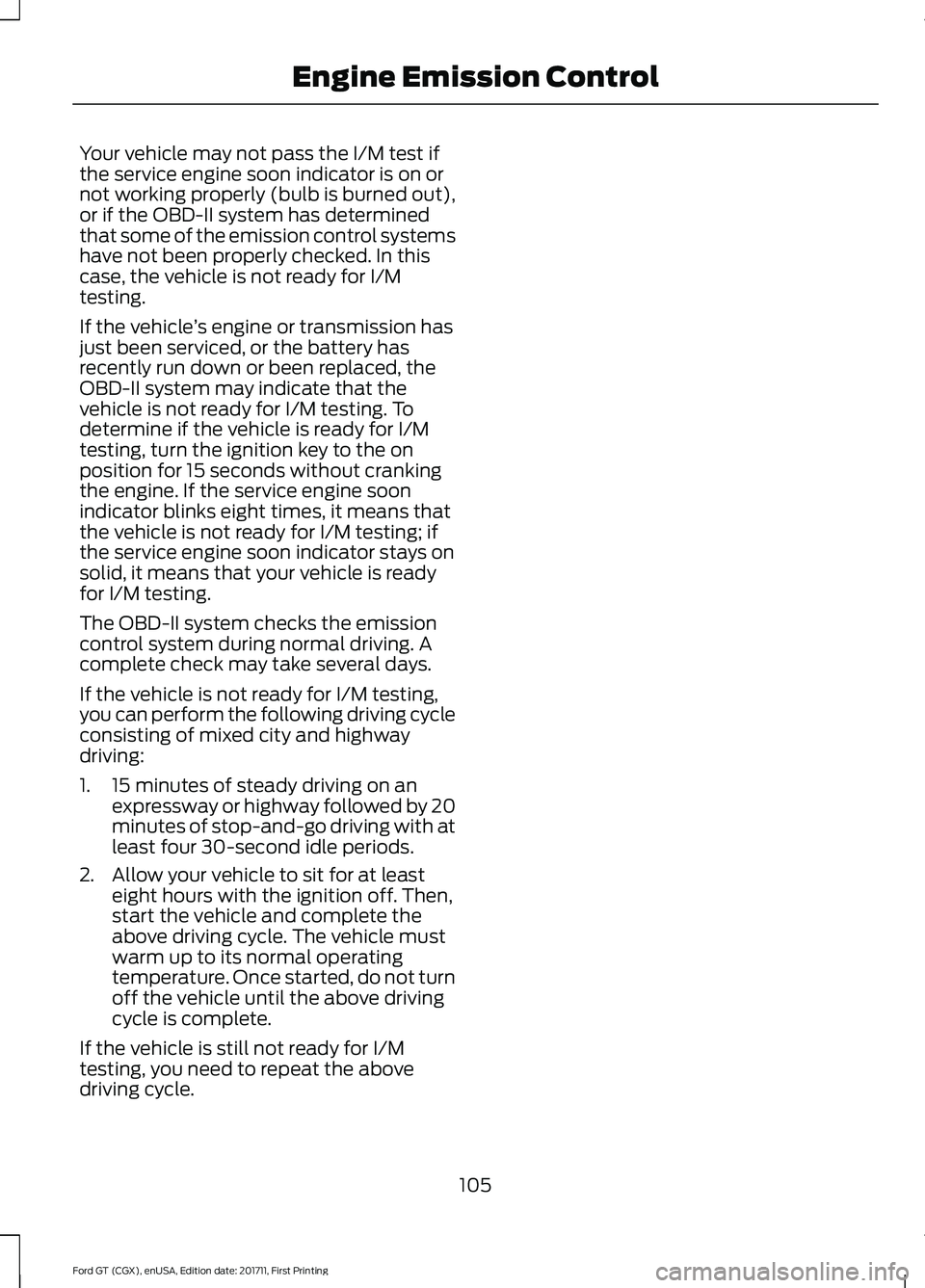 FORD GT 2018  Owners Manual Your vehicle may not pass the I/M test if
the service engine soon indicator is on or
not working properly (bulb is burned out),
or if the OBD-II system has determined
that some of the emission control