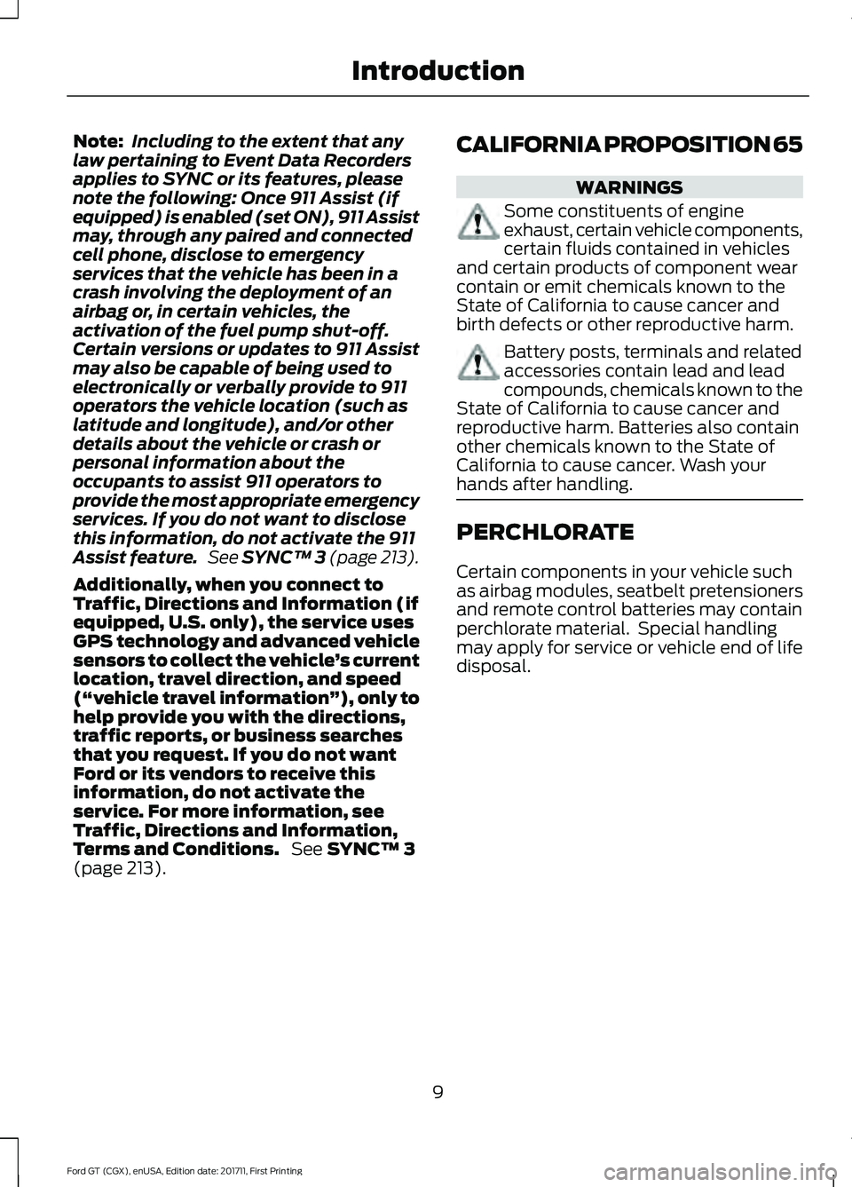 FORD GT 2018 User Guide Note:
Including to the extent that any
law pertaining to Event Data Recorders
applies to SYNC or its features, please
note the following: Once 911 Assist (if
equipped) is enabled (set ON), 911 Assist
FORD GT 2018 User Guide Note:
Including to the extent that any
law pertaining to Event Data Recorders
applies to SYNC or its features, please
note the following: Once 911 Assist (if
equipped) is enabled (set ON), 911 Assist
