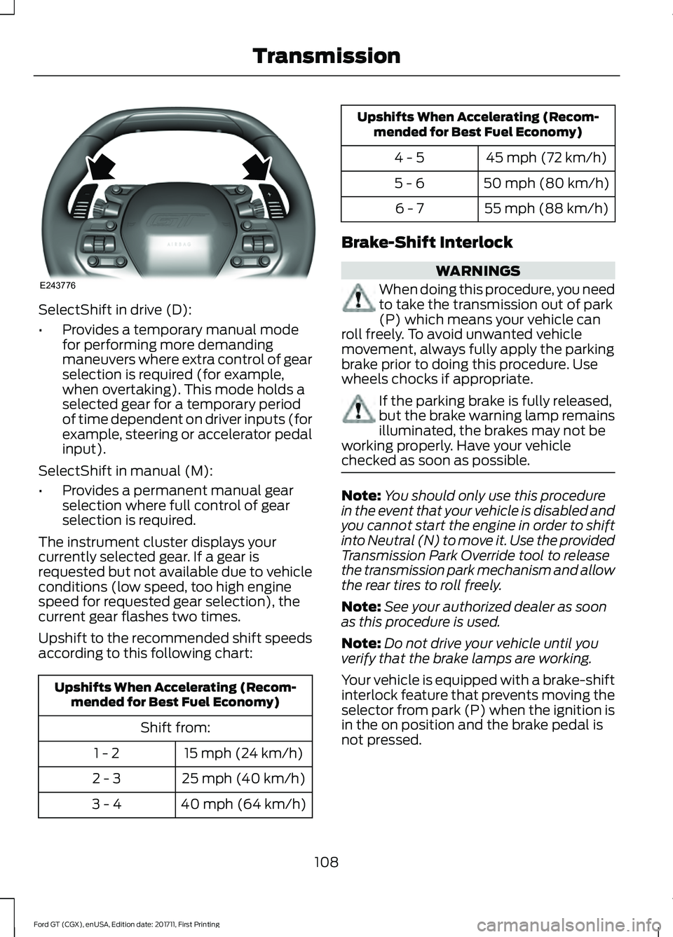 FORD GT 2018  Owners Manual SelectShift in drive (D):
•
Provides a temporary manual mode
for performing more demanding
maneuvers where extra control of gear
selection is required (for example,
when overtaking). This mode holds