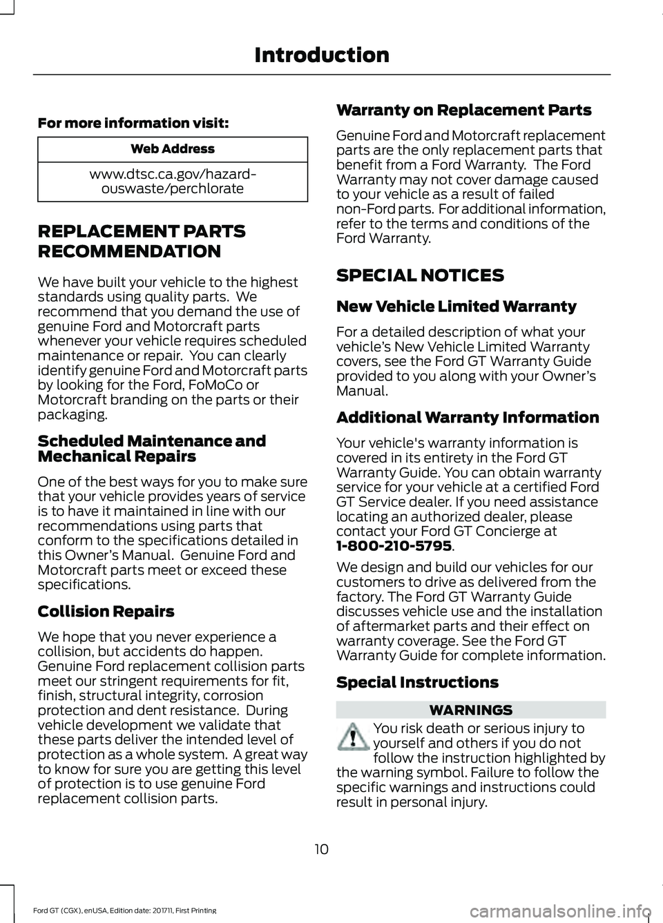 FORD GT 2018 User Guide For more information visit:
Web Address
www.dtsc.ca.gov/hazard- ouswaste/perchlorate
REPLACEMENT PARTS
RECOMMENDATION
We have built your vehicle to the highest
standards using quality parts. We
recom FORD GT 2018 User Guide For more information visit:
Web Address
www.dtsc.ca.gov/hazard- ouswaste/perchlorate
REPLACEMENT PARTS
RECOMMENDATION
We have built your vehicle to the highest
standards using quality parts. We
recom