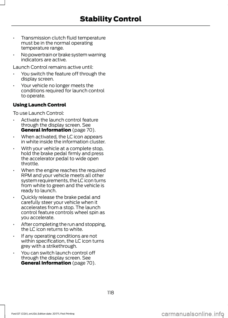 FORD GT 2018  Owners Manual •
Transmission clutch fluid temperature
must be in the normal operating
temperature range.
• No powertrain or brake system warning
indicators are active.
Launch Control remains active until:
• Y